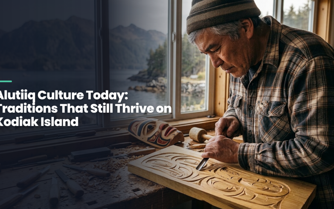 Alutiiq Culture Today: Traditions That Still Thrive on Kodiak Island